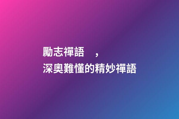 勵志禪語，深奧難懂的精妙禪語-第1張-觀點-玄機派